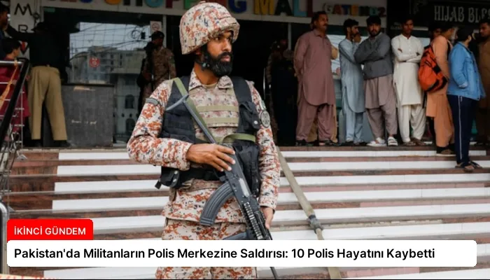 Pakistan’da Militanların Polis Merkezine Saldırısı: 10 Polis Hayatını Kaybetti