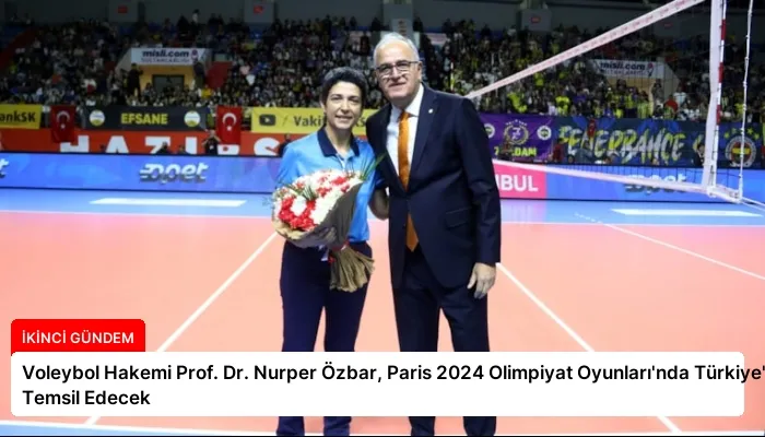 Voleybol Hakemi Prof. Dr. Nurper Özbar, Paris 2024 Olimpiyat Oyunları’nda Türkiye’yi Temsil Edecek