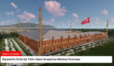 Diyanet’in Ordu’da Türk-İslam Araştırma Merkezi Kurması