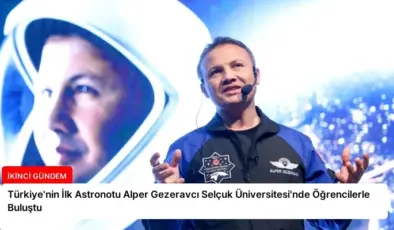 Türkiye’nin İlk Astronotu Alper Gezeravcı Selçuk Üniversitesi’nde Öğrencilerle Buluştu