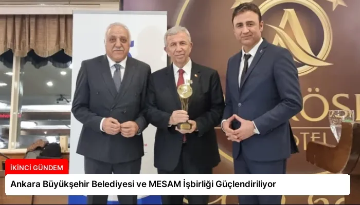 Ankara Büyükşehir Belediyesi ve MESAM İşbirliği Güçlendiriliyor