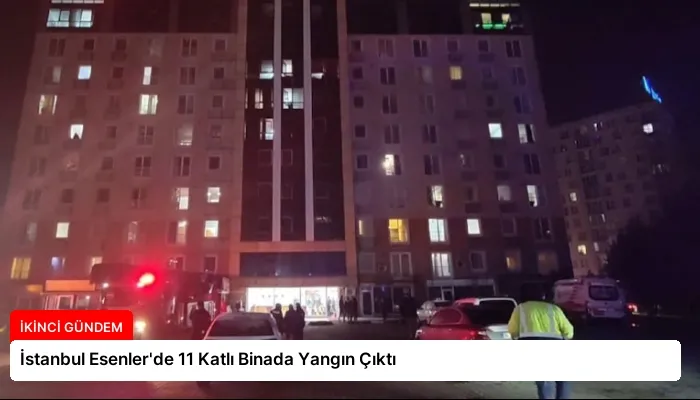 İstanbul Esenler’de 11 Katlı Binada Yangın Çıktı
