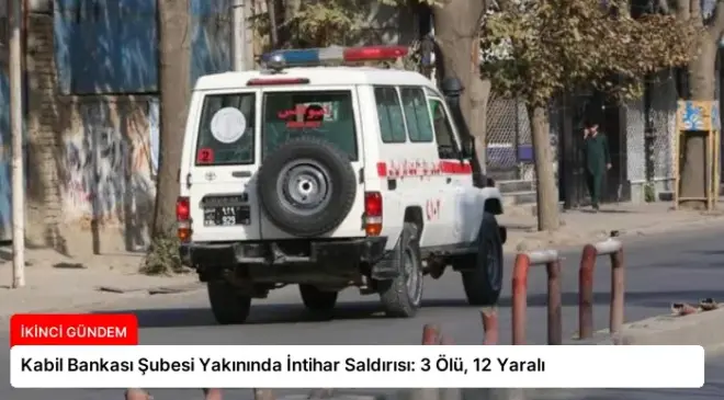 Kabil Bankası Şubesi Yakınında İntihar Saldırısı: 3 Ölü, 12 Yaralı