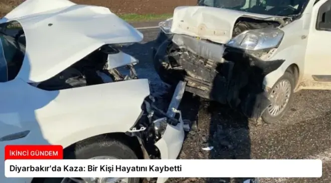 Diyarbakır’da Kaza: Bir Kişi Hayatını Kaybetti