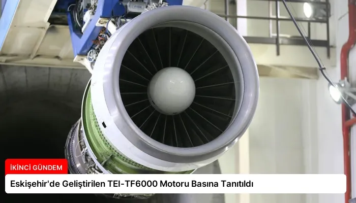 Eskişehir’de Geliştirilen TEI-TF6000 Motoru Basına Tanıtıldı