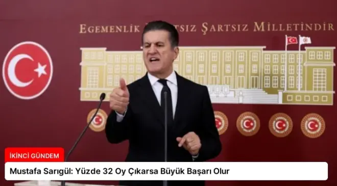 Mustafa Sarıgül: Yüzde 32 Oy Çıkarsa Büyük Başarı Olur
