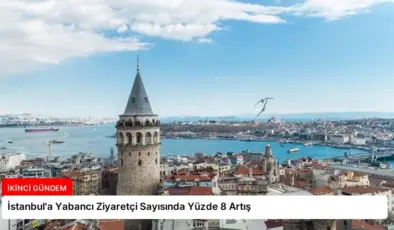 İstanbul’a Yabancı Ziyaretçi Sayısında Yüzde 8 Artış