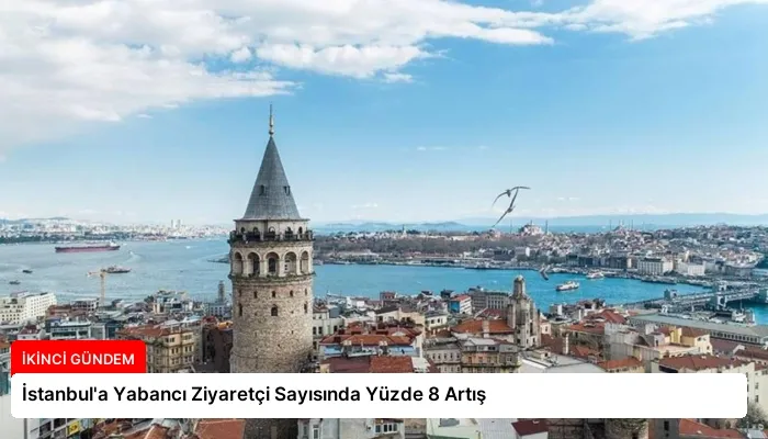 İstanbul’a Yabancı Ziyaretçi Sayısında Yüzde 8 Artış