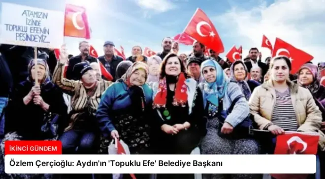 Özlem Çerçioğlu: Aydın’ın ‘Topuklu Efe’ Belediye Başkanı