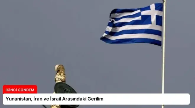 Yunanistan, İran ve İsrail Arasındaki Gerilim