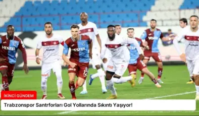Trabzonspor Santrforları Gol Yollarında Sıkıntı Yaşıyor!