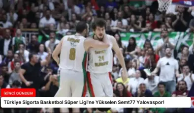 Türkiye Sigorta Basketbol Süper Ligi’ne Yükselen Semt77 Yalovaspor!