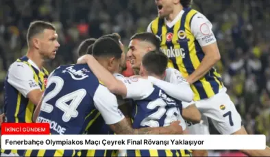 Fenerbahçe Olympiakos Maçı Çeyrek Final Rövanşı Yaklaşıyor