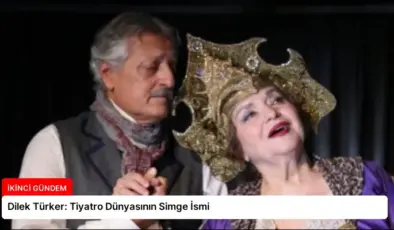 Dilek Türker: Tiyatro Dünyasının Simge İsmi