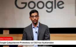 Google Çalışanlarının Protestosu ve CEO’nun Açıklamaları