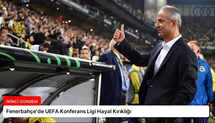 Fenerbahçe’de UEFA Konferans Ligi Hayal Kırıklığı