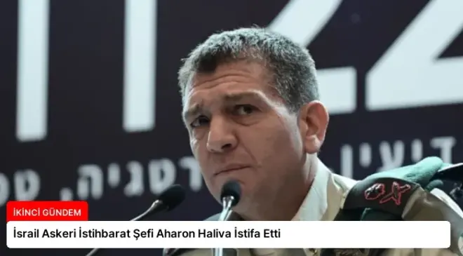 İsrail Askeri İstihbarat Şefi Aharon Haliva İstifa Etti
