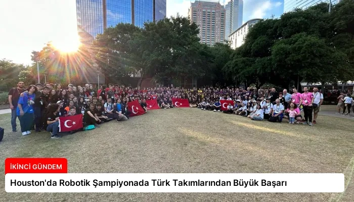 Houston’da Robotik Şampiyonada Türk Takımlarından Büyük Başarı