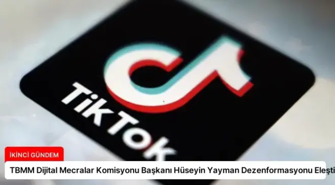 TBMM Dijital Mecralar Komisyonu Başkanı Hüseyin Yayman Dezenformasyonu Eleştirdi