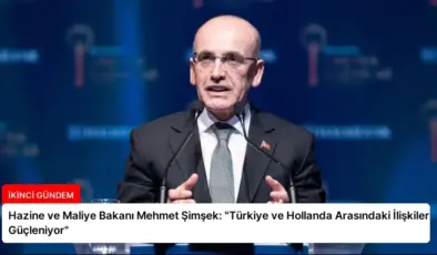 Hazine ve Maliye Bakanı Mehmet Şimşek: “Türkiye ve Hollanda Arasındaki İlişkiler Güçleniyor”
