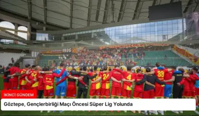 Göztepe, Gençlerbirliği Maçı Öncesi Süper Lig Yolunda