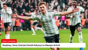 Beşiktaş, Genç Golcüsü Semih Kılıçsoy’un Maaşını Artırdı