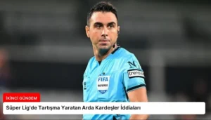 Süper Lig’de Tartışma Yaratan Arda Kardeşler İddiaları