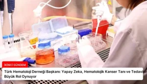 Türk Hematoloji Derneği Başkanı: Yapay Zeka, Hematolojik Kanser Tanı ve Tedavisinde Büyük Rol Oynuyor