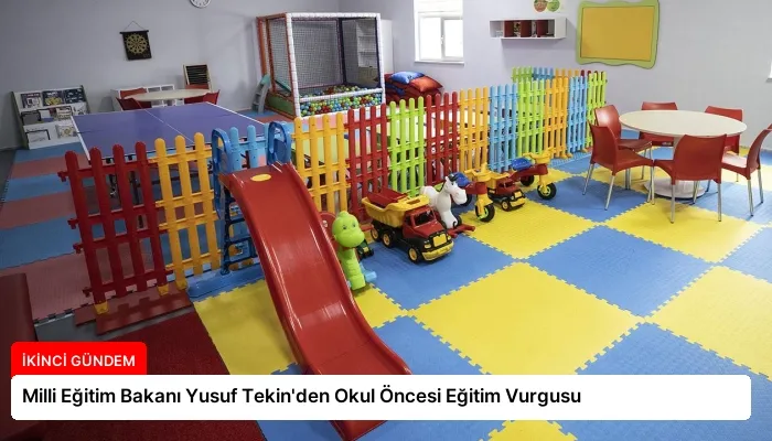 Milli Eğitim Bakanı Yusuf Tekin’den Okul Öncesi Eğitim Vurgusu