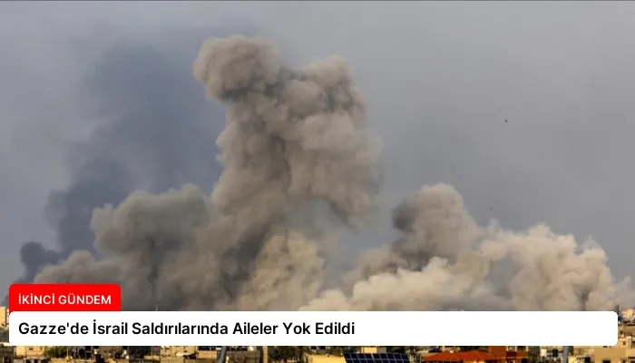 Gazze’de İsrail Saldırılarında Aileler Yok Edildi