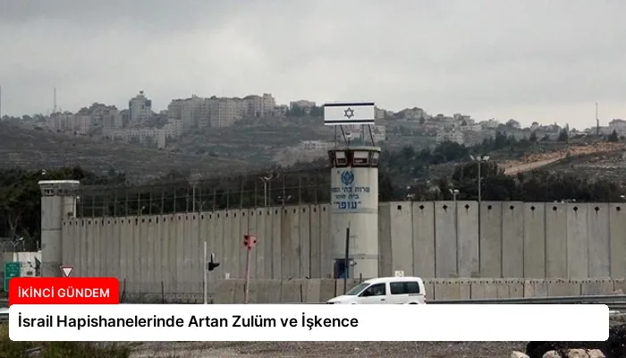İsrail Hapishanelerinde Artan Zulüm ve İşkence