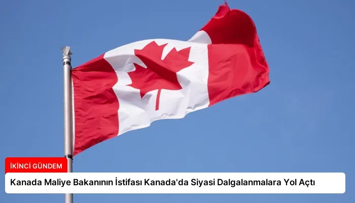 Kanada Maliye Bakanının İstifası Kanada’da Siyasi Dalgalanmalara Yol Açtı