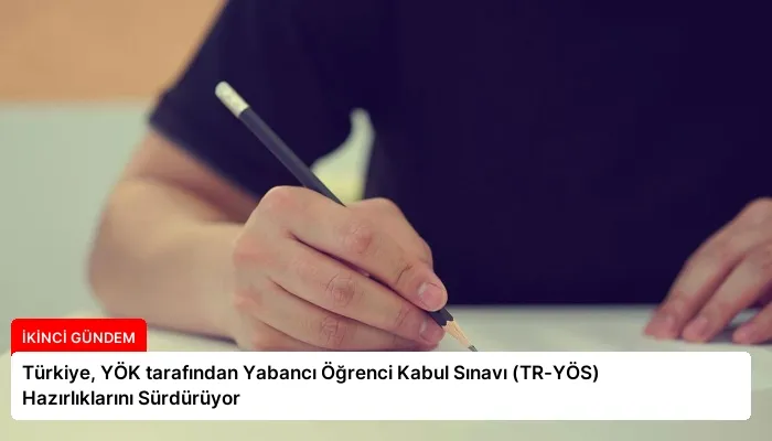 Türkiye, YÖK tarafından Yabancı Öğrenci Kabul Sınavı (TR-YÖS) Hazırlıklarını Sürdürüyor