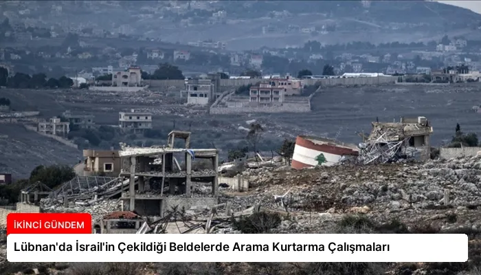 Lübnan’da İsrail’in Çekildiği Beldelerde Arama Kurtarma Çalışmaları