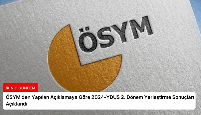 ÖSYM’den Yapılan Açıklamaya Göre 2024-YDUS 2. Dönem Yerleştirme Sonuçları Açıklandı