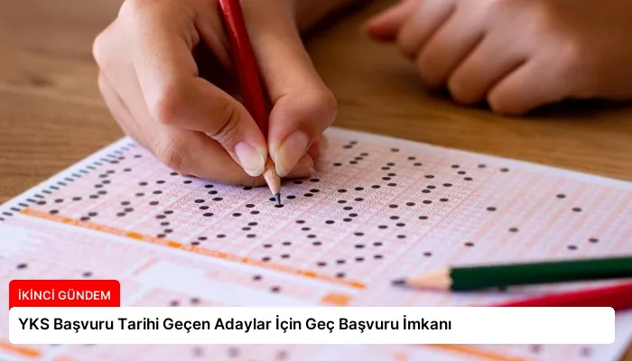 YKS Başvuru Tarihi Geçen Adaylar İçin Geç Başvuru İmkanı