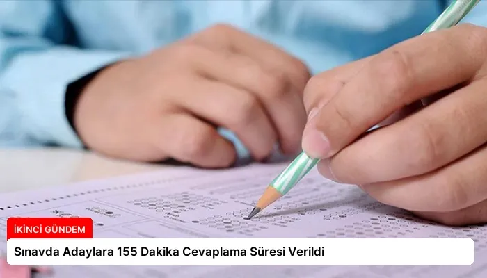 Sınavda Adaylara 155 Dakika Cevaplama Süresi Verildi