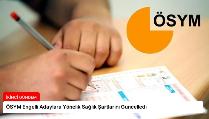 ÖSYM Engelli Adaylara Yönelik Sağlık Şartlarını Güncelledi