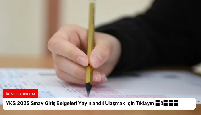 YKS 2025 Sınav Giriş Belgeleri Yayınlandı! Ulaşmak İçin Tıklayın ⏬👇
