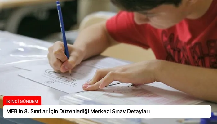 MEB’in 8. Sınıflar İçin Düzenlediği Merkezi Sınav Detayları