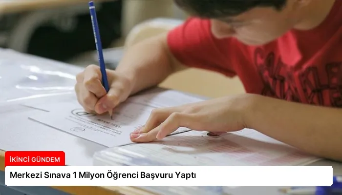 Merkezi Sınava 1 Milyon Öğrenci Başvuru Yaptı