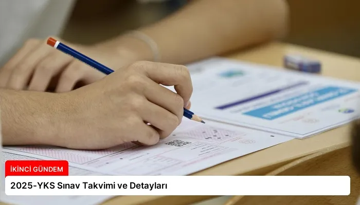 2025-YKS Sınav Takvimi ve Detayları