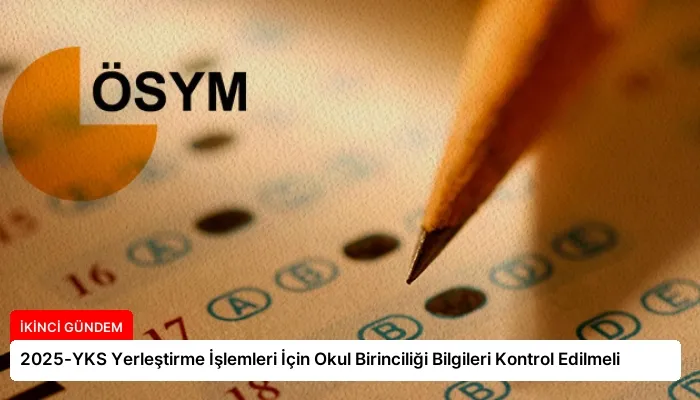 2025-YKS Yerleştirme İşlemleri İçin Okul Birinciliği Bilgileri Kontrol Edilmeli