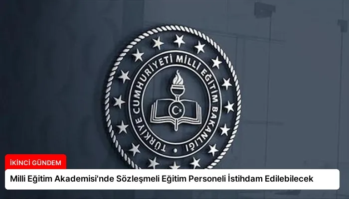 Milli Eğitim Akademisi’nde Sözleşmeli Eğitim Personeli İstihdam Edilebilecek
