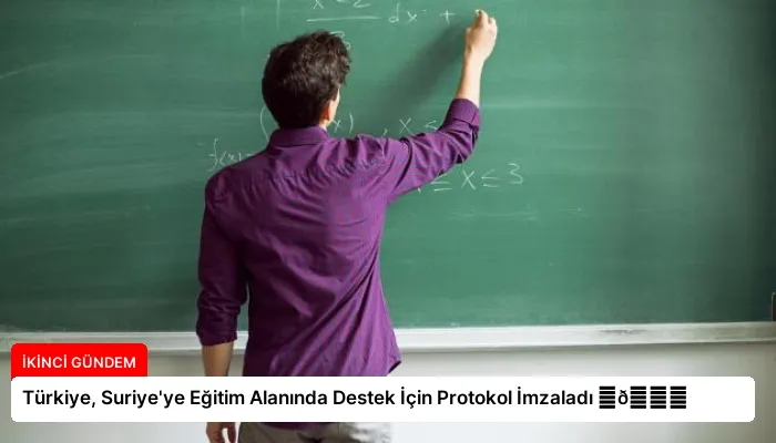 Türkiye, Suriye’ye Eğitim Alanında Destek İçin Protokol İmzaladı ⏬👇