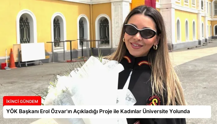 YÖK Başkanı Erol Özvar’ın Açıkladığı Proje ile Kadınlar Üniversite Yolunda