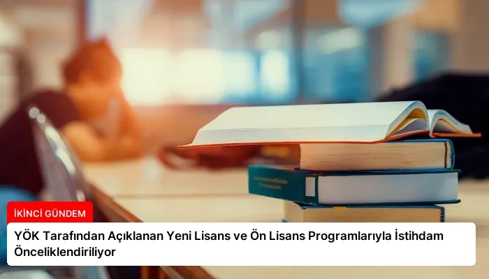 YÖK Tarafından Açıklanan Yeni Lisans ve Ön Lisans Programlarıyla İstihdam Önceliklendiriliyor