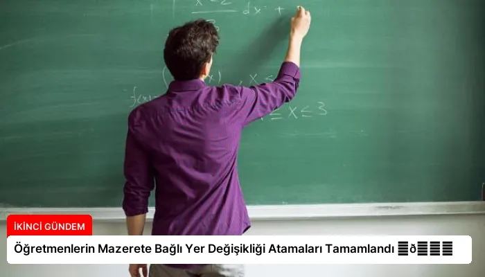 Öğretmenlerin Mazerete Bağlı Yer Değişikliği Atamaları Tamamlandı ⏬👇