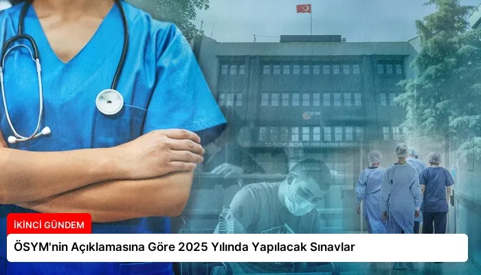ÖSYM’nin Açıklamasına Göre 2025 Yılında Yapılacak Sınavlar
