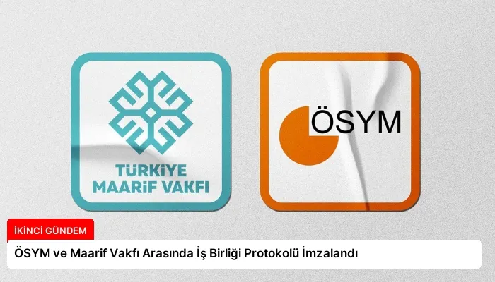 ÖSYM ve Maarif Vakfı Arasında İş Birliği Protokolü İmzalandı